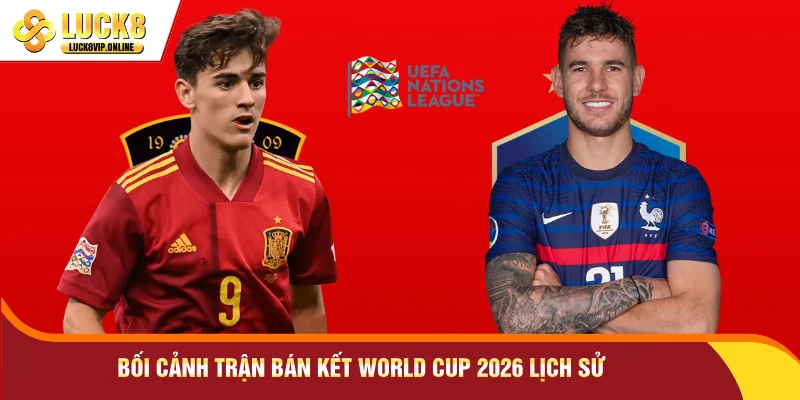 Bối cảnh trận bán kết World Cup 2026 lịch sử