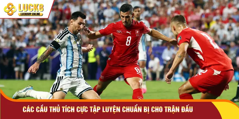 Các cầu thủ tích cực tập luyện chuẩn bị cho trận đấu