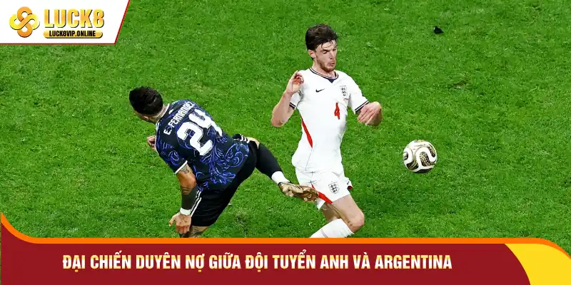 Đại chiến duyên nợ giữa đội tuyển Anh và Argentina