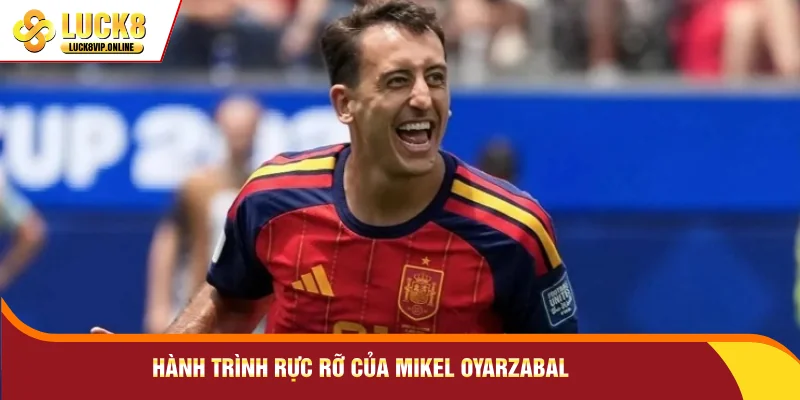 Hành trình rực rỡ của Mikel Oyarzabal