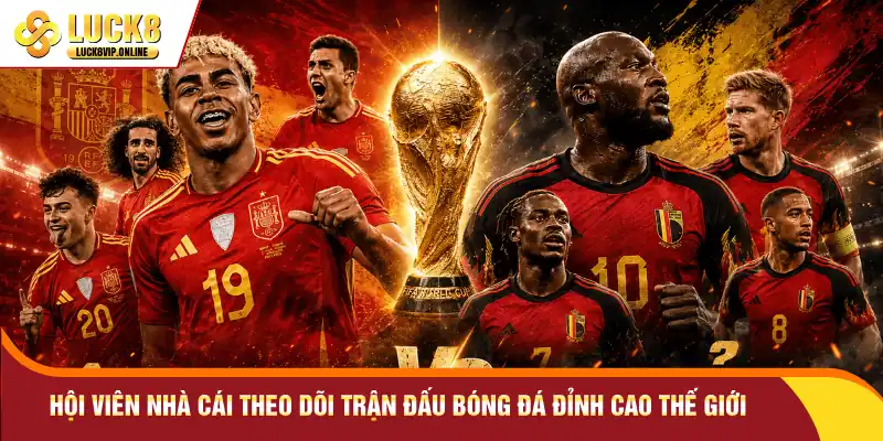 Hội viên nhà cái theo dõi trận đấu bóng đá đỉnh cao thế giới.